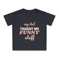 My Dad Taught Me Funny Stuff funny baby t-shirt